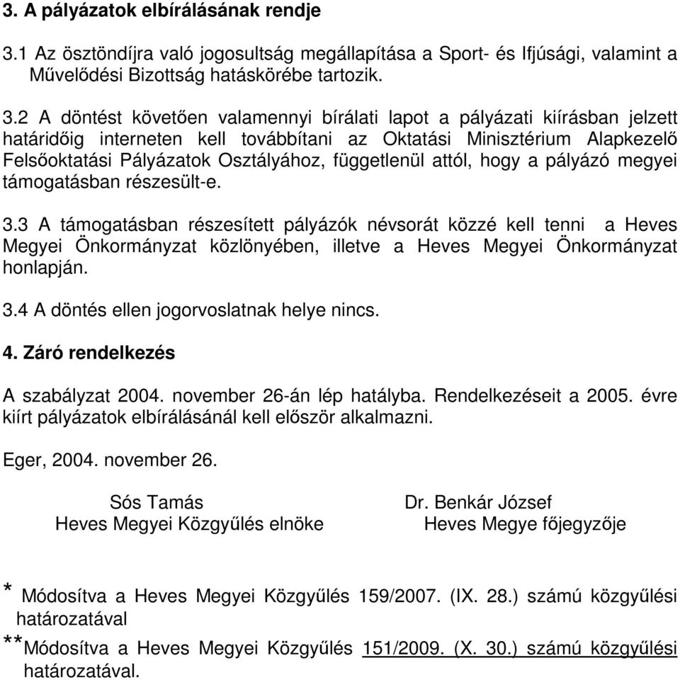 2 A döntést követően valamennyi bírálati lapot a pályázati kiírásban jelzett határidőig interneten kell továbbítani az Oktatási Minisztérium Alapkezelő Felsőoktatási Pályázatok Osztályához,