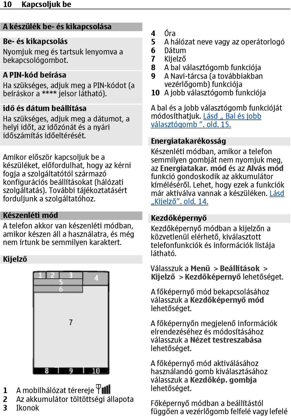 idő és dátum beállítása Ha szükséges, adjuk meg a dátumot, a helyi időt, az időzónát és a nyári időszámítás időeltérését.