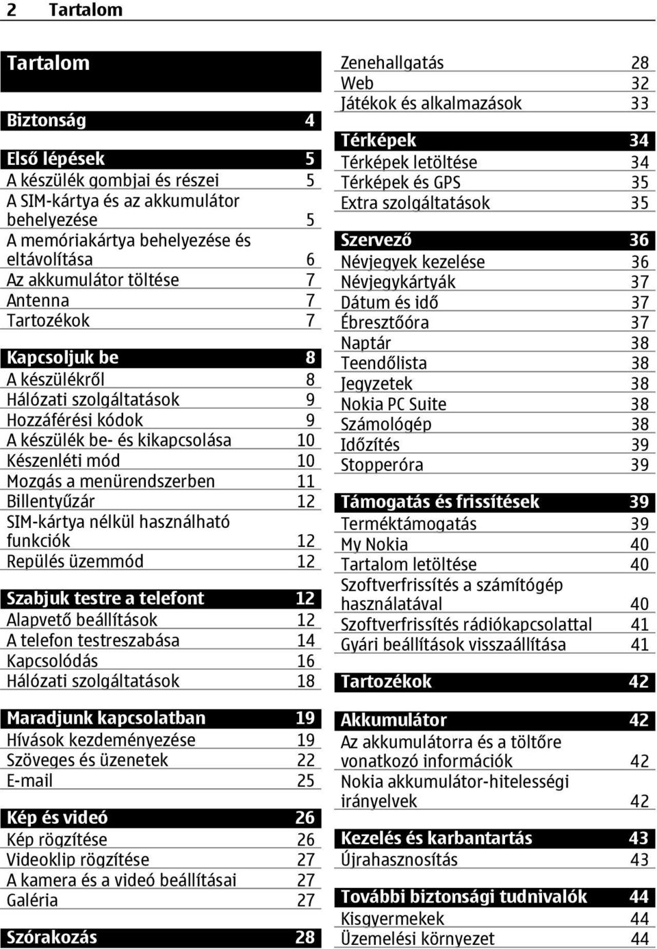 SIM-kártya nélkül használható funkciók 12 Repülés üzemmód 12 Szabjuk testre a telefont 12 Alapvető beállítások 12 A telefon testreszabása 14 Kapcsolódás 16 Hálózati szolgáltatások 18 Maradjunk