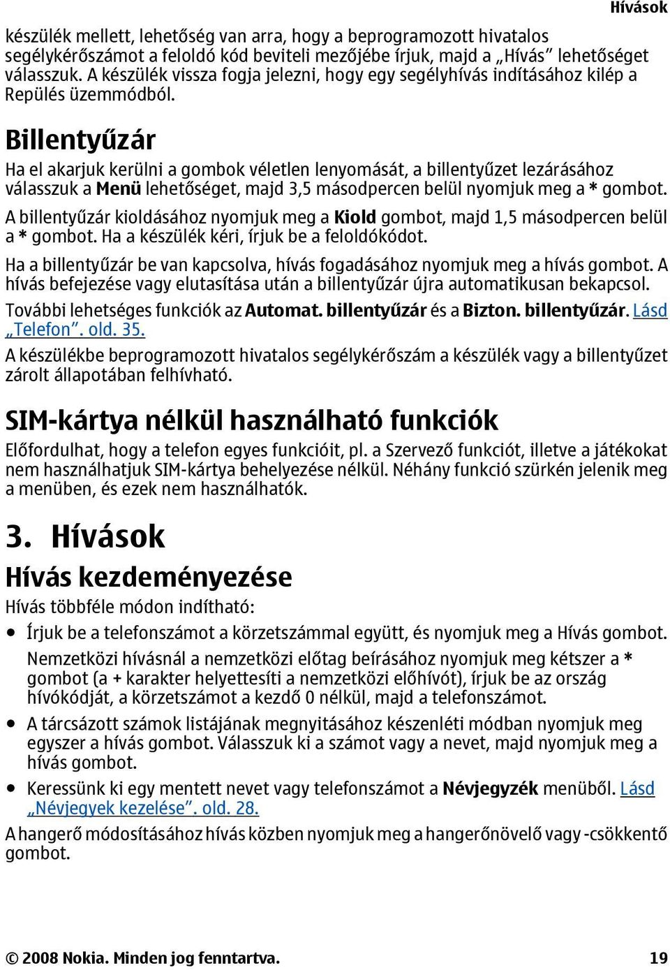 Billentyűzár Ha el akarjuk kerülni a gombok véletlen lenyomását, a billentyűzet lezárásához válasszuk a Menü lehetőséget, majd 3,5 másodpercen belül nyomjuk meg a * gombot.