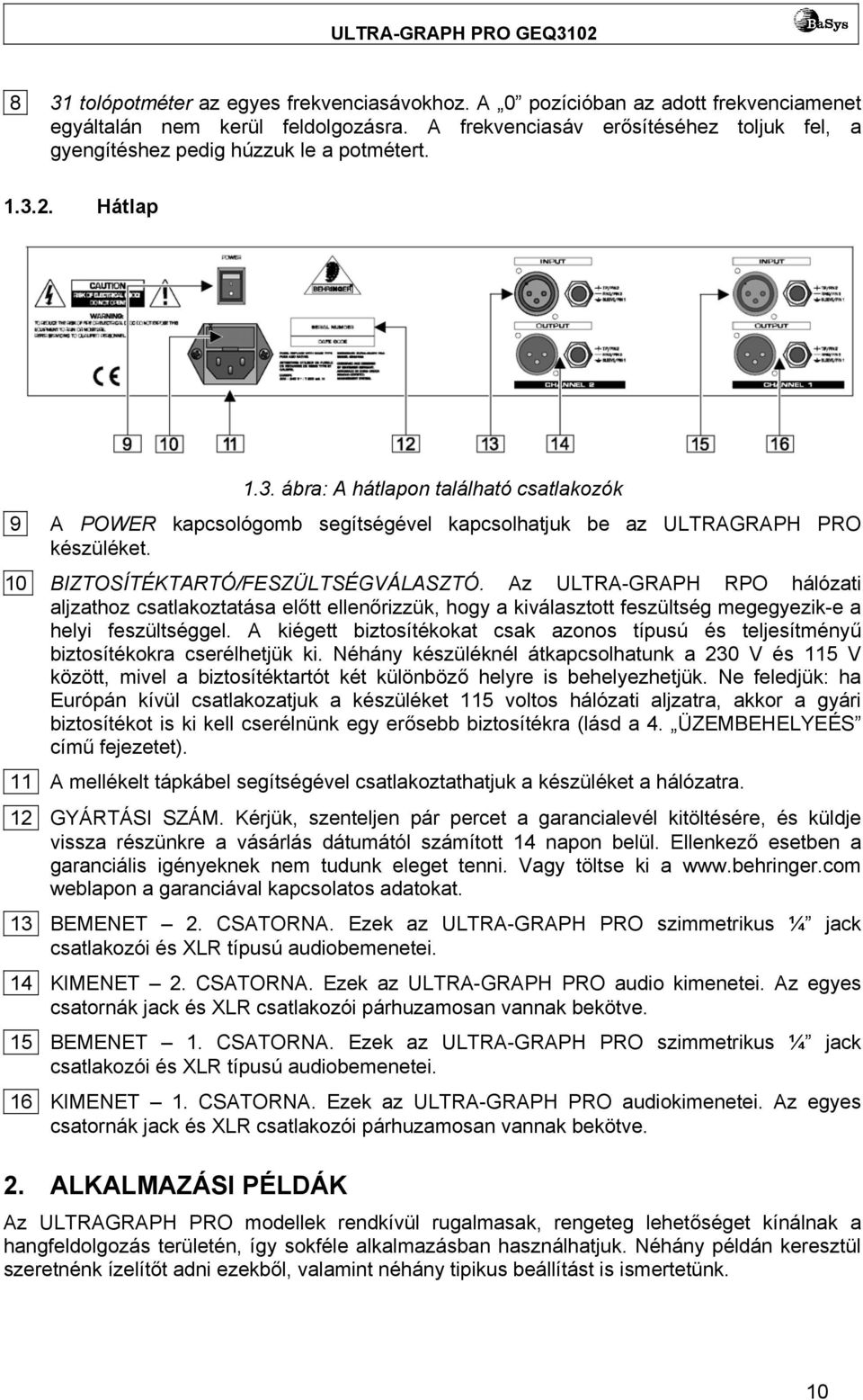 2. Hátlap 1.3. ábra: A hátlapon található csatlakozók 9 A POWER kapcsológomb segítségével kapcsolhatjuk be az ULTRAGRAPH PRO készüléket. 10 BIZTOSÍTÉKTARTÓ/FESZÜLTSÉGVÁLASZTÓ.