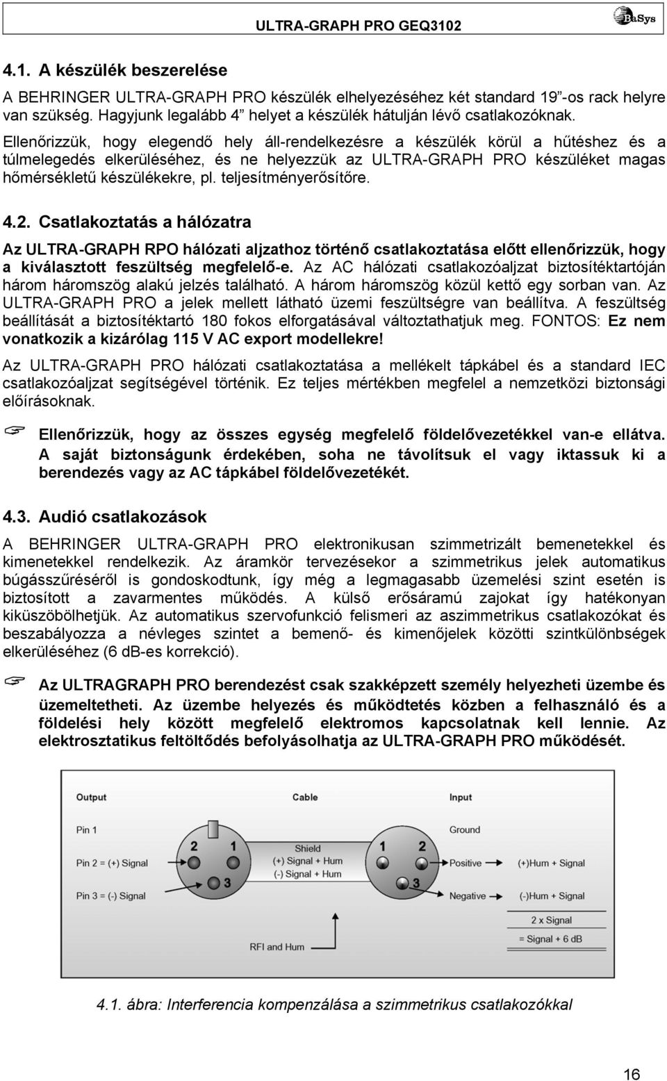 teljesítményerősítőre. 4.2. Csatlakoztatás a hálózatra Az ULTRA-GRAPH RPO hálózati aljzathoz történő csatlakoztatása előtt ellenőrizzük, hogy a kiválasztott feszültség megfelelő-e.