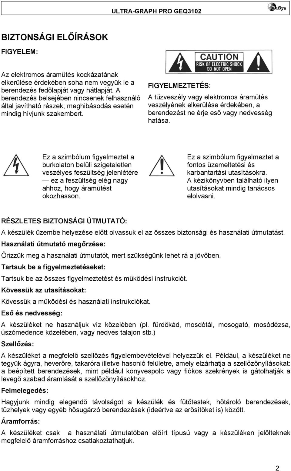 FIGYELMEZTETÉS: A tűzveszély vagy elektromos áramütés veszélyének elkerülése érdekében, a berendezést ne érje eső vagy nedvesség hatása.