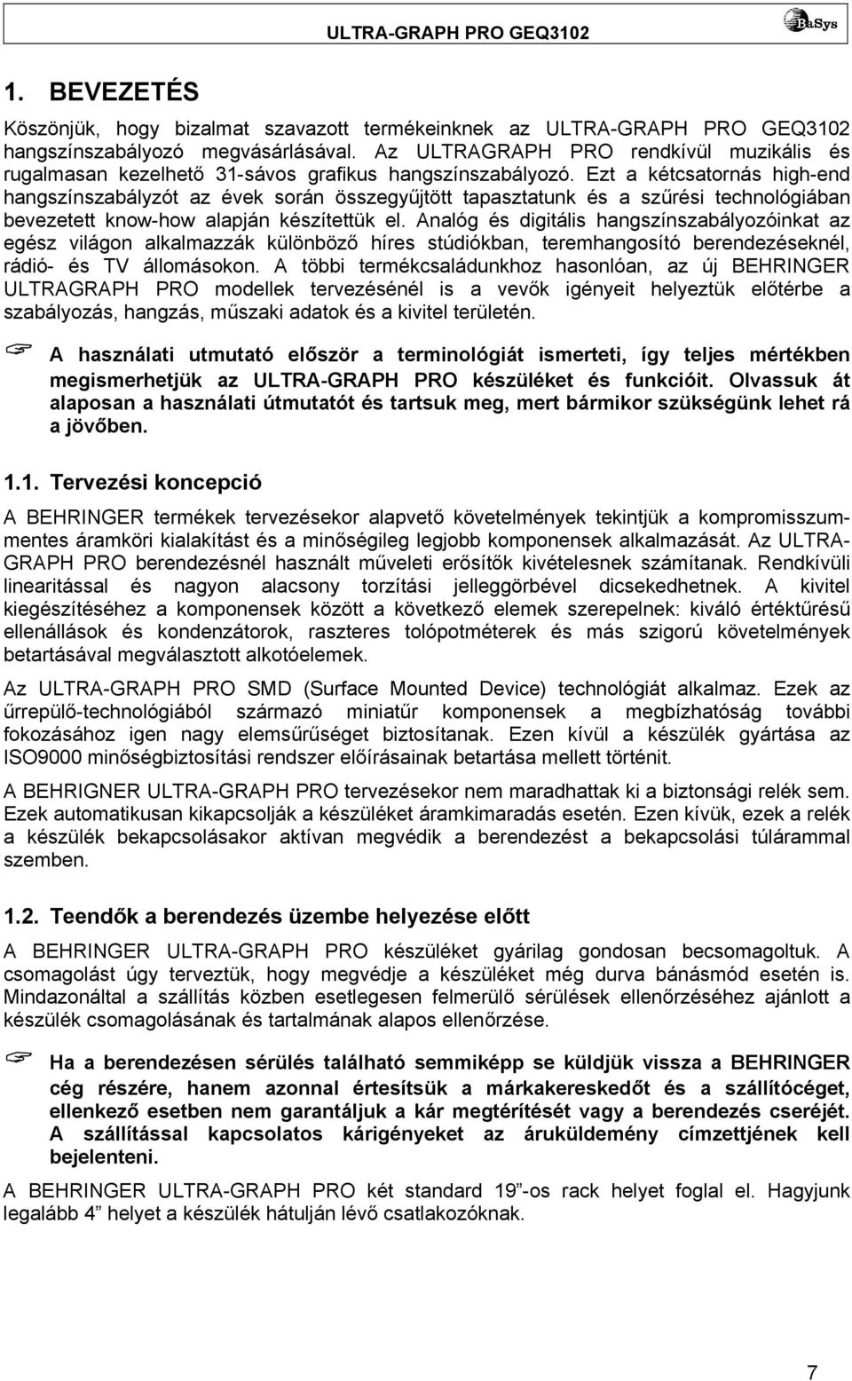Ezt a kétcsatornás high-end hangszínszabályzót az évek során összegyűjtött tapasztatunk és a szűrési technológiában bevezetett know-how alapján készítettük el.