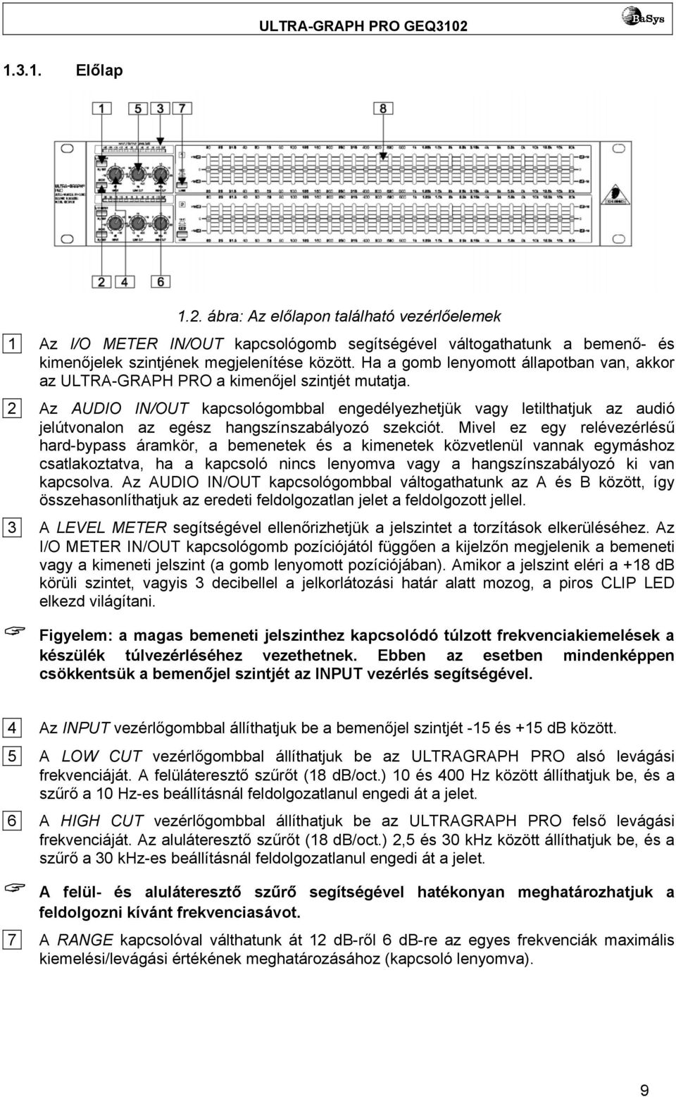 2 Az AUDIO IN/OUT kapcsológombbal engedélyezhetjük vagy letilthatjuk az audió jelútvonalon az egész hangszínszabályozó szekciót.