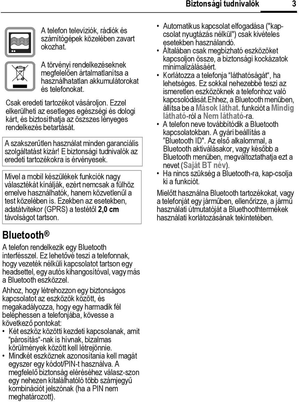 A szakszerűtlen használat minden garanciális szolgáltatást kizár! E biztonsági tudnivalók az eredeti tartozékokra is érvényesek.