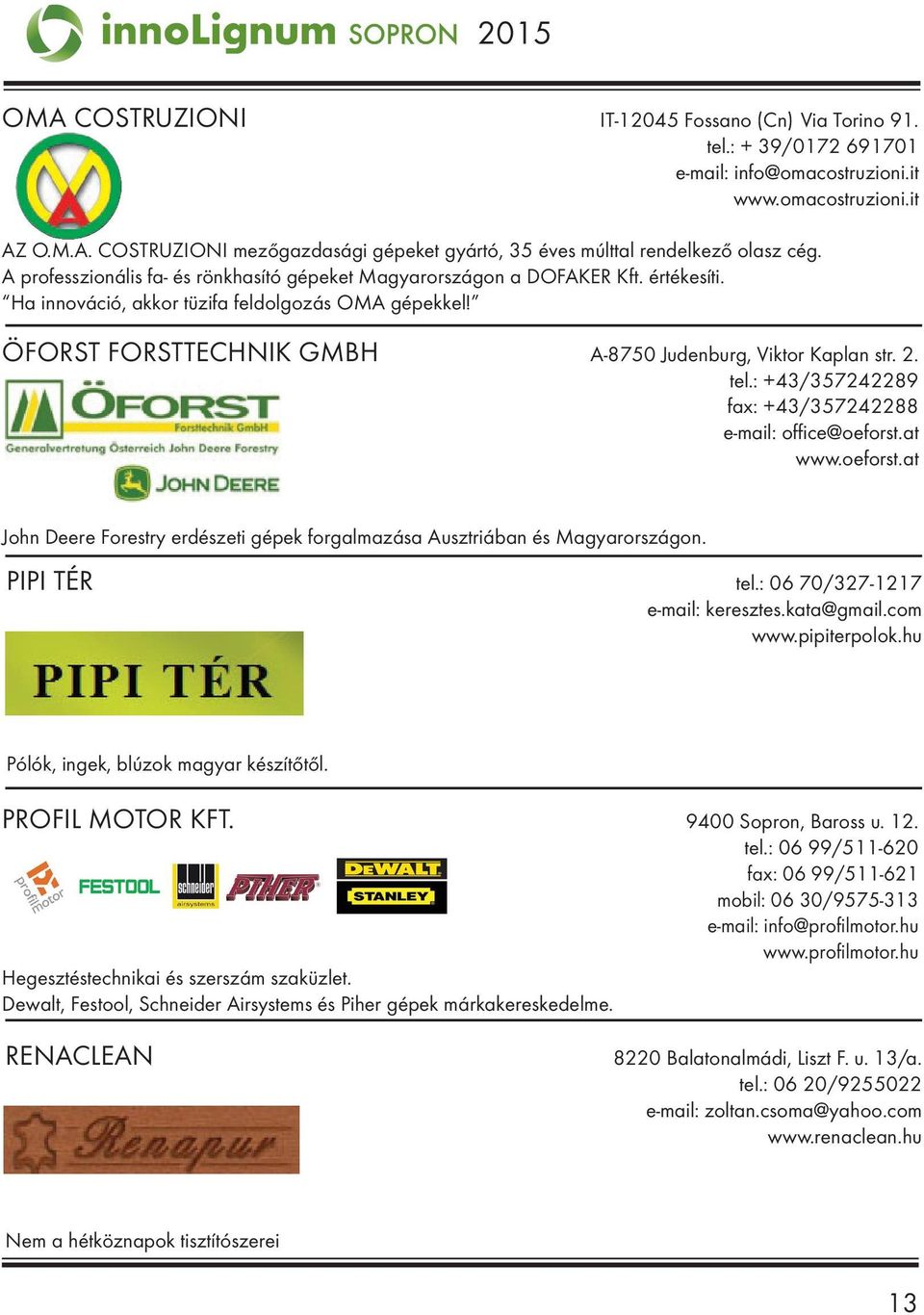 2. tel.: +43/357242289 fax: +43/357242288 e-mail: office@oeforst.at www.oeforst.at John Deere Forestry erdészeti gépek forgalmazása Ausztriában és Magyarországon. PIPI TÉR tel.