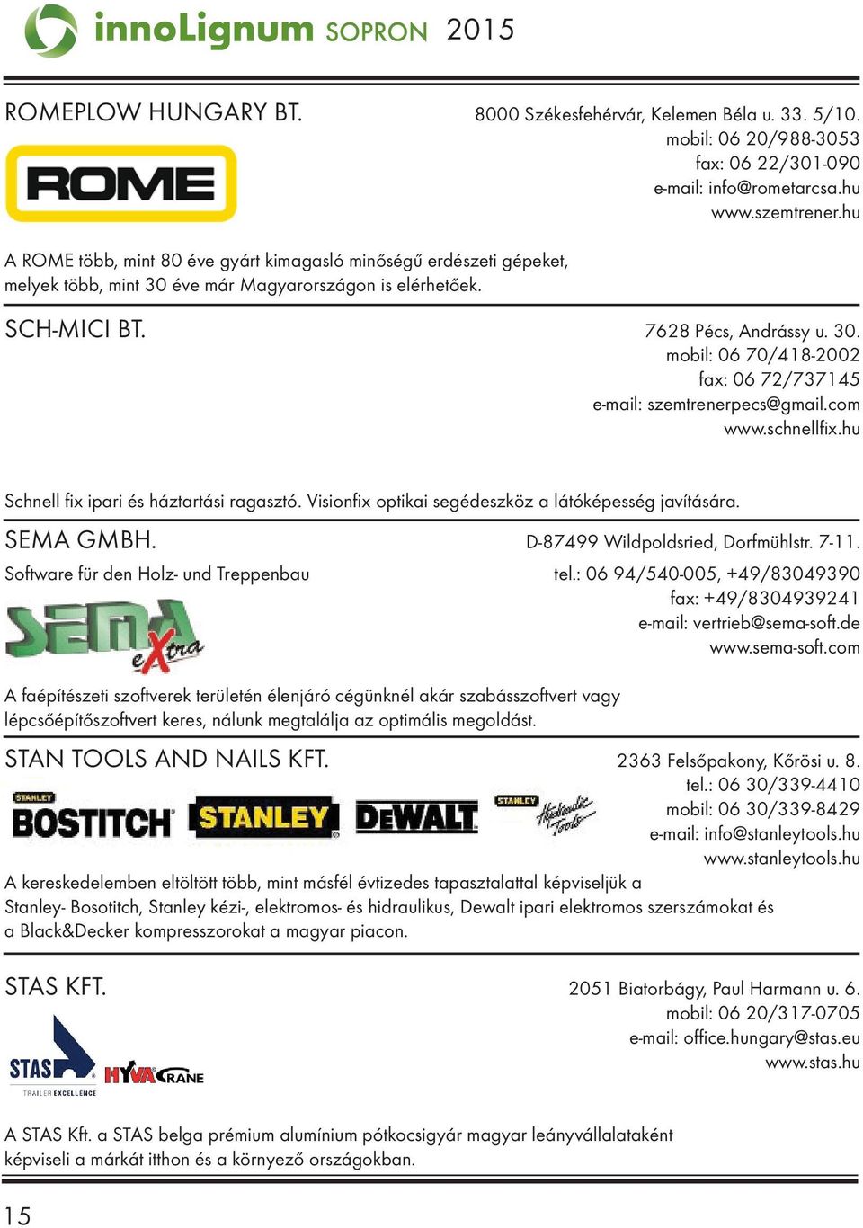 com www.schnellfix.hu Schnell fix ipari és háztartási ragasztó. Visionfix optikai segédeszköz a látóképesség javítására. SEMA GMbH. D-87499 Wildpoldsried, Dorfmühlstr. 7-11.