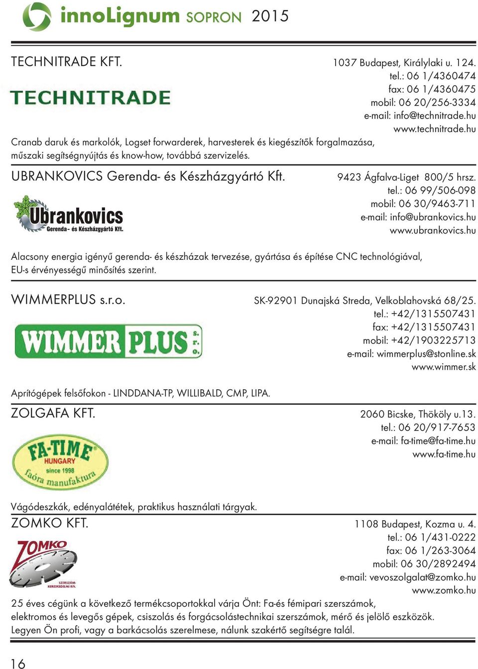 UBRANKOVICS Gerenda- és Készházgyártó Kft. 9423 Ágfalva-Liget 800/5 hrsz. tel.: 06 99/506-098 mobil: 06 30/9463-711 e-mail: info@ubrankovics.