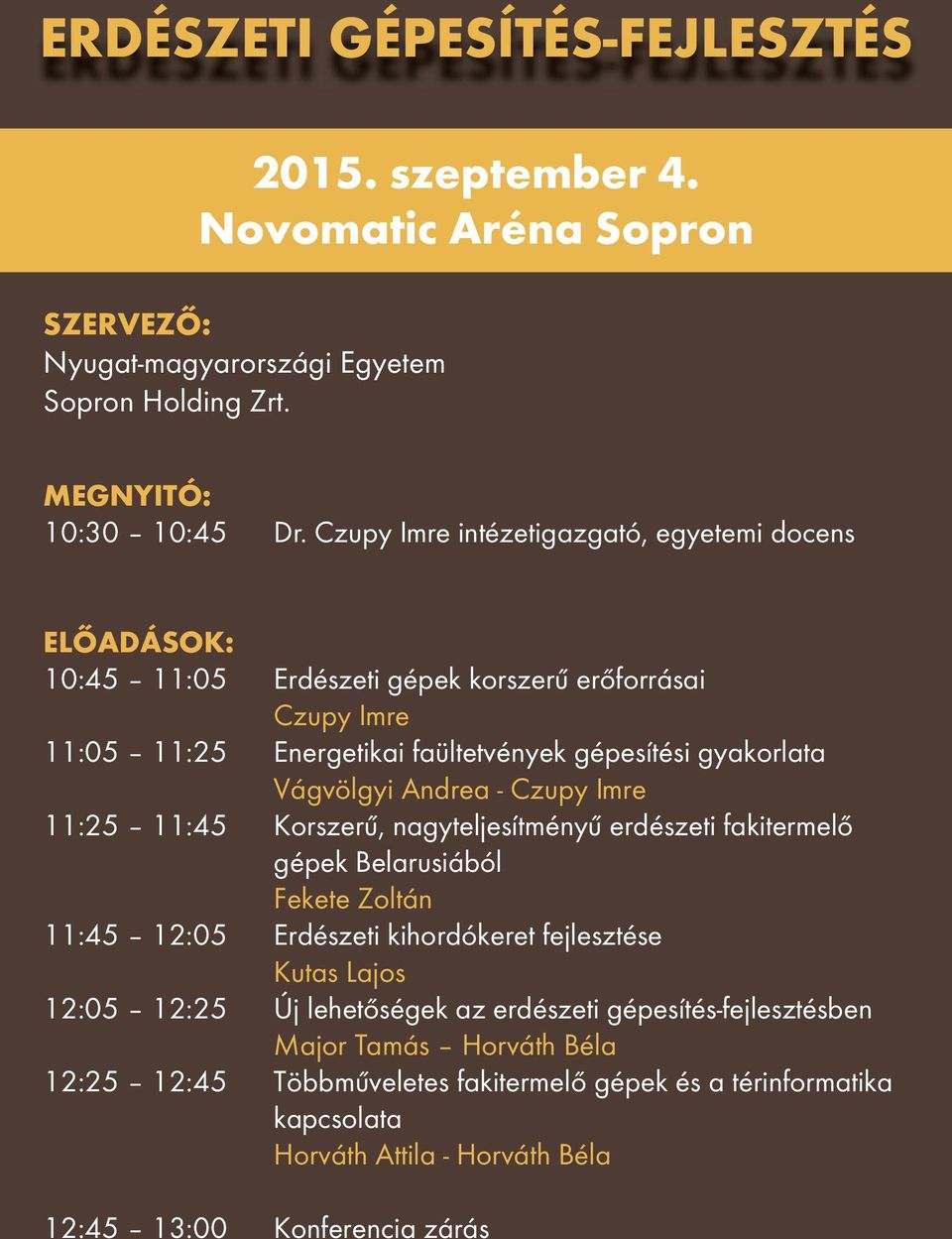 Andrea - Czupy Imre 11:25 11:45 Korszerű, nagyteljesítményű erdészeti fakitermelő gépek Belarusiából Fekete Zoltán 11:45 12:05 Erdészeti kihordókeret fejlesztése Kutas Lajos 12:05 12:25