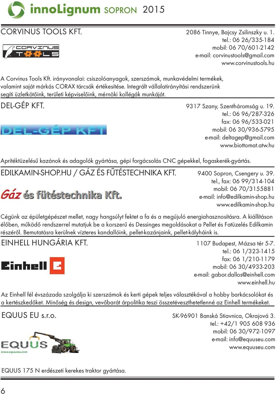 Integrált vállalatirányítási rendszerünk segíti üzletkötőink, területi képviselőink, mérnöki kollégák munkáját. DEL-Gép KFT. 9317 Szany, Szentháromság u. 19. tel.