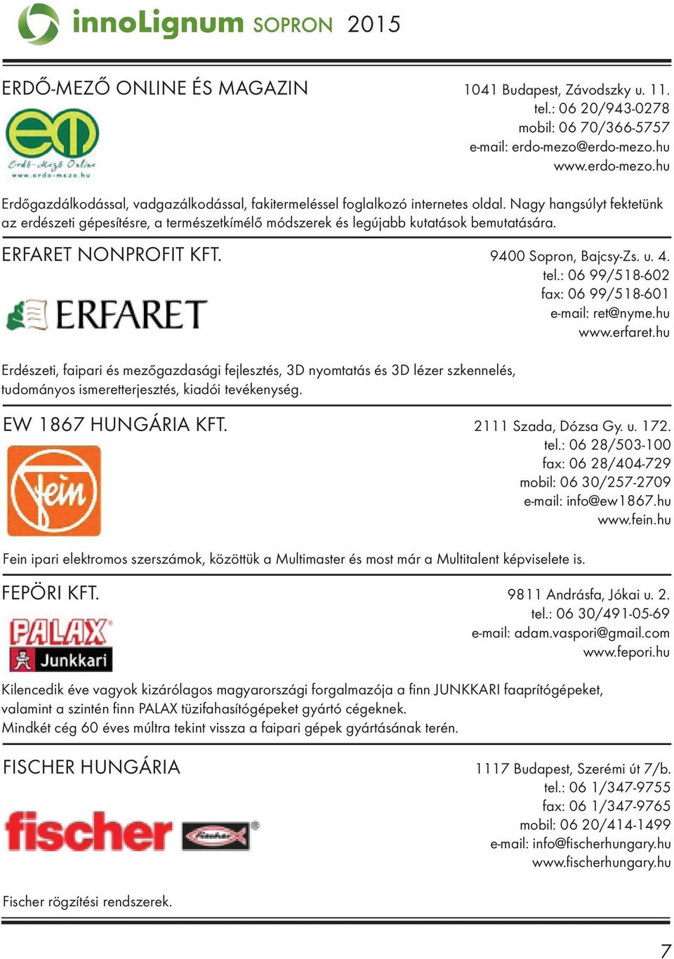Nagy hangsúlyt fektetünk az erdészeti gépesítésre, a természetkímélő módszerek és legújabb kutatások bemutatására. ERFARET NONPROFIT KFT. 9400 Sopron, Bajcsy-Zs. u. 4. tel.