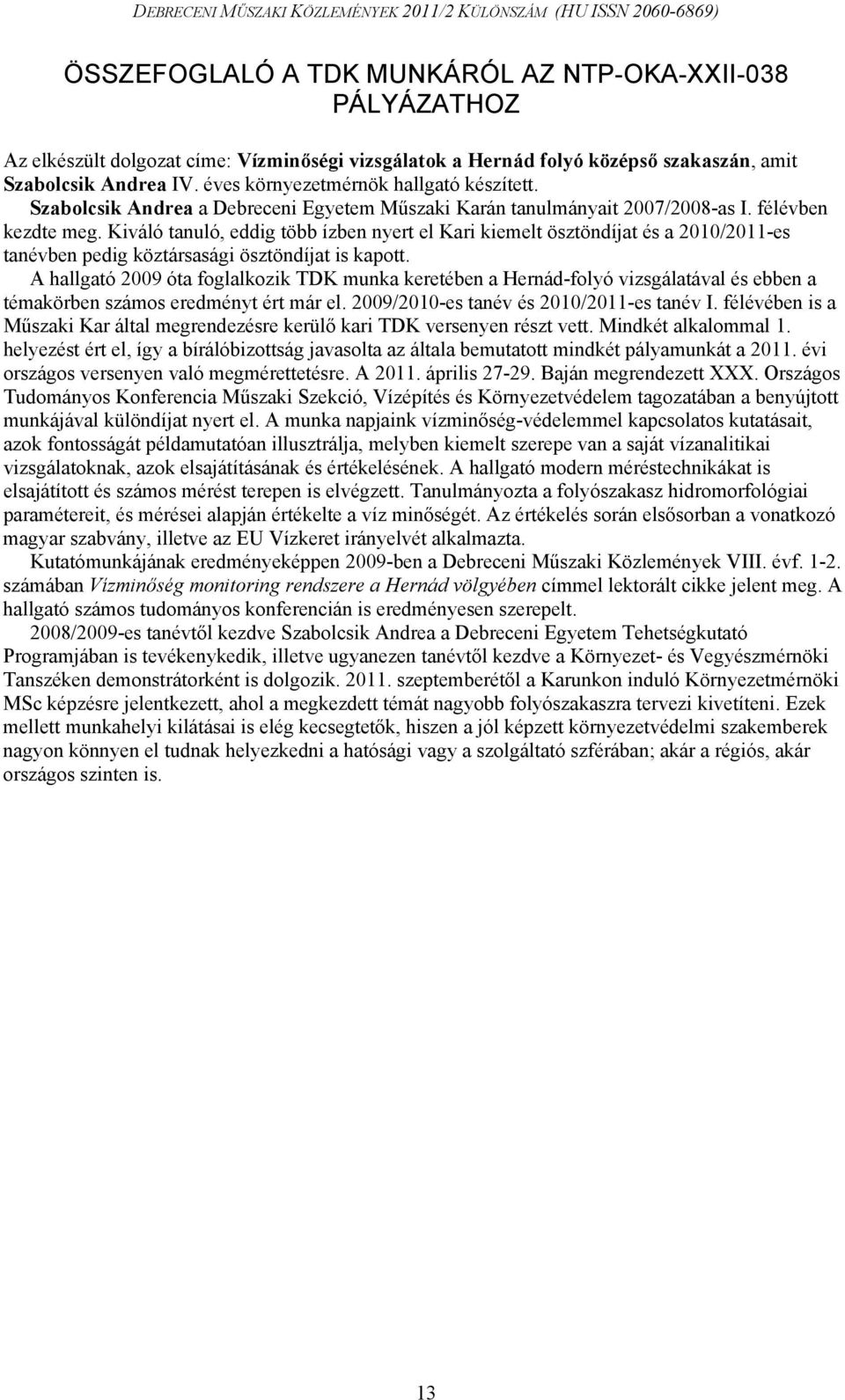 Kiváló tanuló, eddig több ízben nyert el Kari kiemelt ösztöndíjat és a 2010/2011-es tanévben pedig köztársasági ösztöndíjat is kapott.