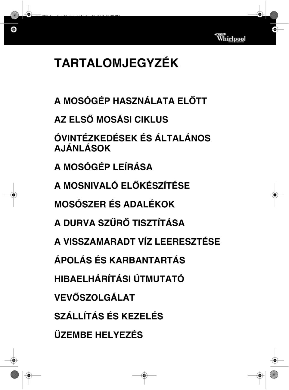 ELSŐ MOSÁSI CIKLUS ÓVINTÉZKEDÉSEK ÉS ÁLTALÁNOS AJÁNLÁSOK A MOSÓGÉP LEÍRÁSA A MOSNIVALÓ