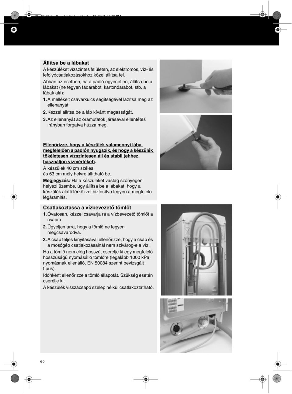 Kézzel állítsa be a láb kívánt magasságát. 3.Az ellenanyát az óramutatók járásával ellentétes irányban forgatva húzza meg.