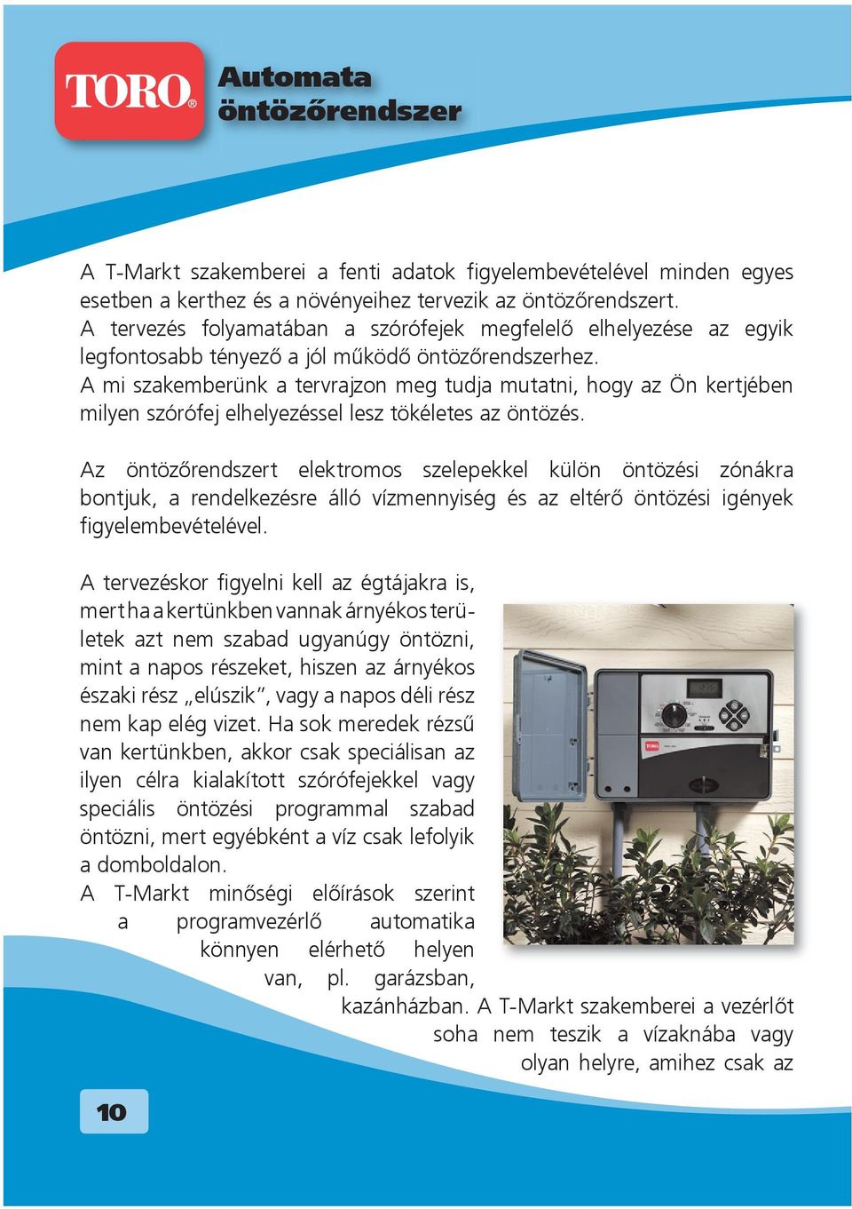 A mi szakemberünk a tervrajzon meg tudja mutatni, hogy az Ön kertjében milyen szórófej elhelyezéssel lesz tökéletes az öntözés.
