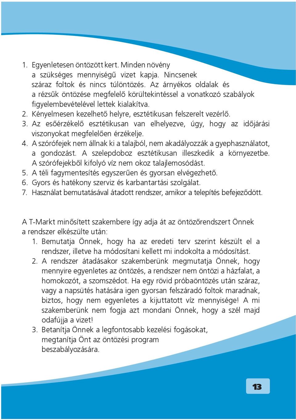 Az esõérzékelõ esztétikusan van elhelyezve, úgy, hogy az idõjárási viszonyokat megfelelõen érzékelje. 4. A szórófejek nem állnak ki a talajból, nem akadályozzák a gyephasználatot, a gondozást.