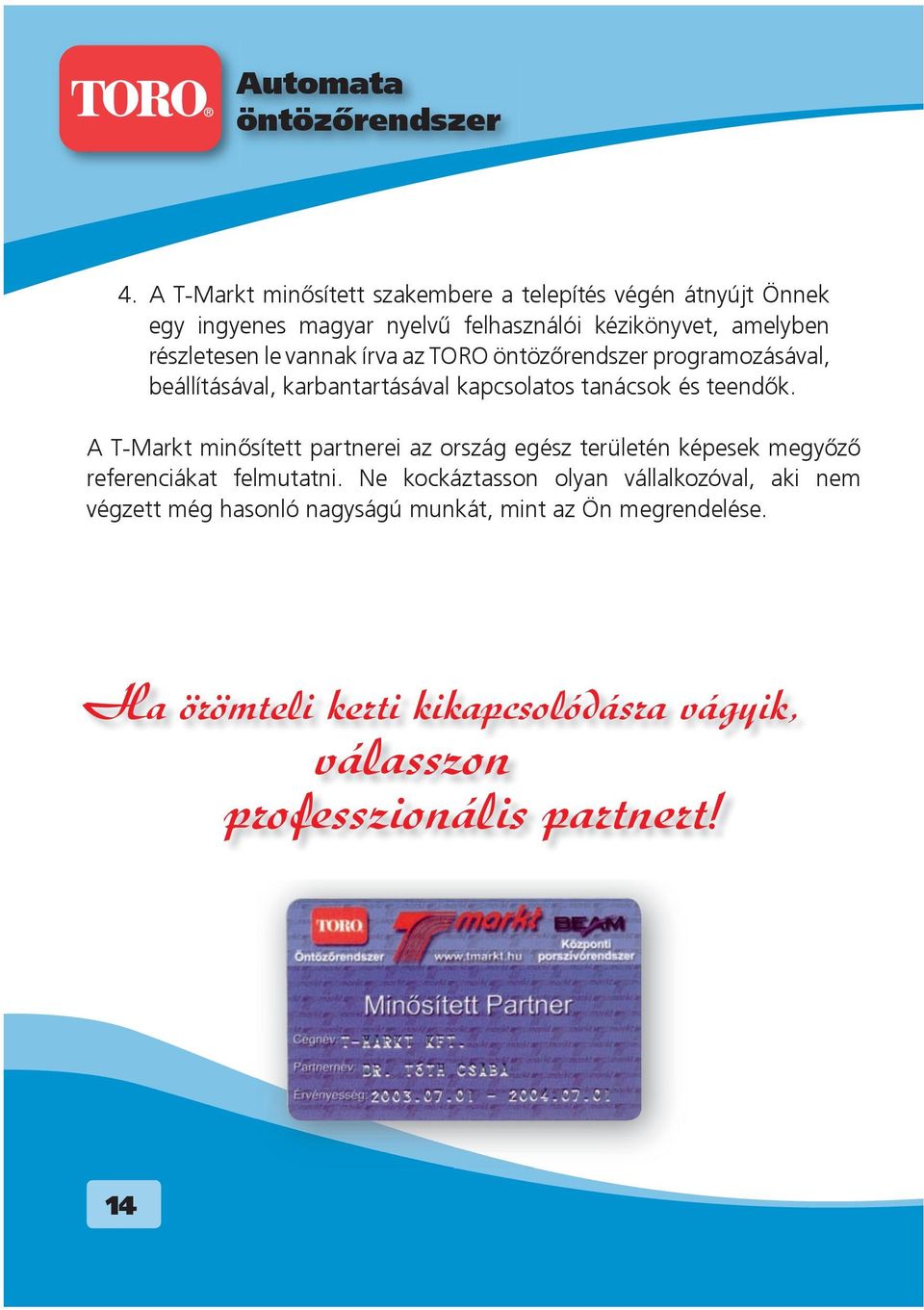 vannak írva az TORO öntözõrendszer programozásával, beállításával, karbantartásával kapcsolatos tanácsok és teendõk.