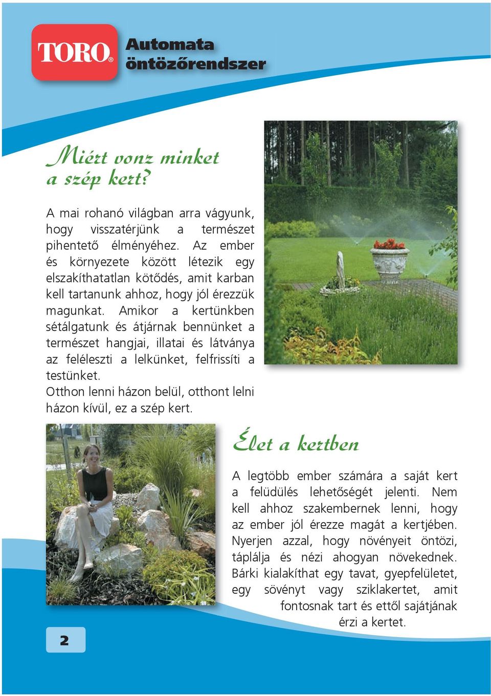 Amikor a kertünkben sétálgatunk és átjárnak bennünket a természet hangjai, illatai és látványa az feléleszti a lelkünket, felfrissíti a testünket.