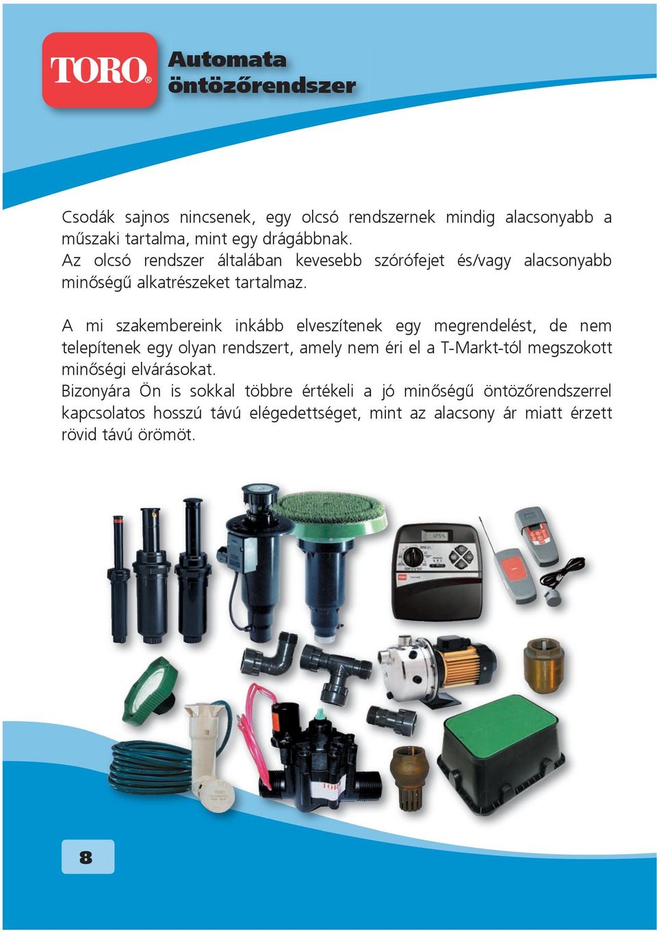 A mi szakembereink inkább elveszítenek egy megrendelést, de nem telepítenek egy olyan rendszert, amely nem éri el a T-Markt-tól megszokott