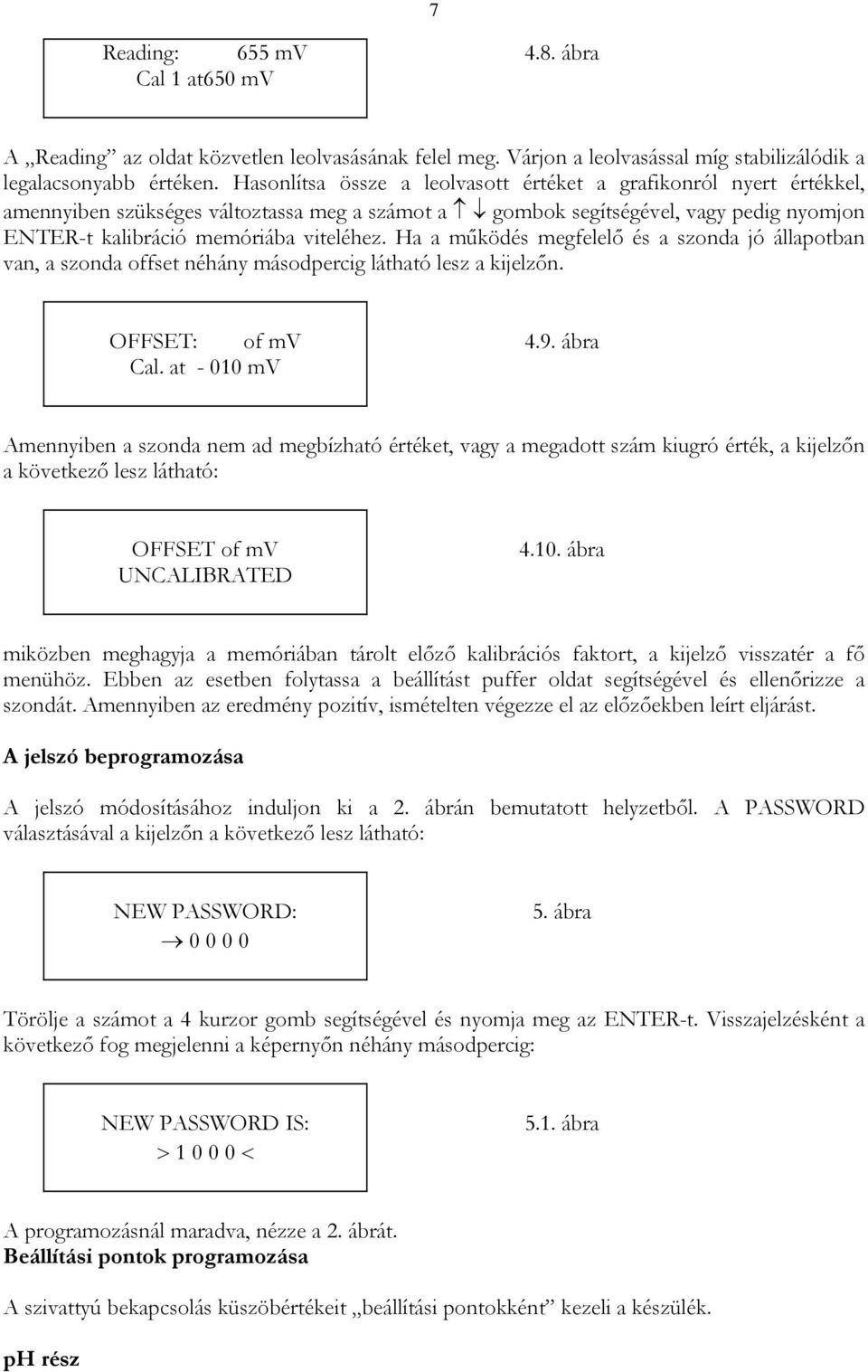 Ha a működés megfelelő és a szonda jó állapotban van, a szonda offset néhány másodpercig látható lesz a kijelzőn. OFFSET: of mv Cal. at - 010 mv 4.9.