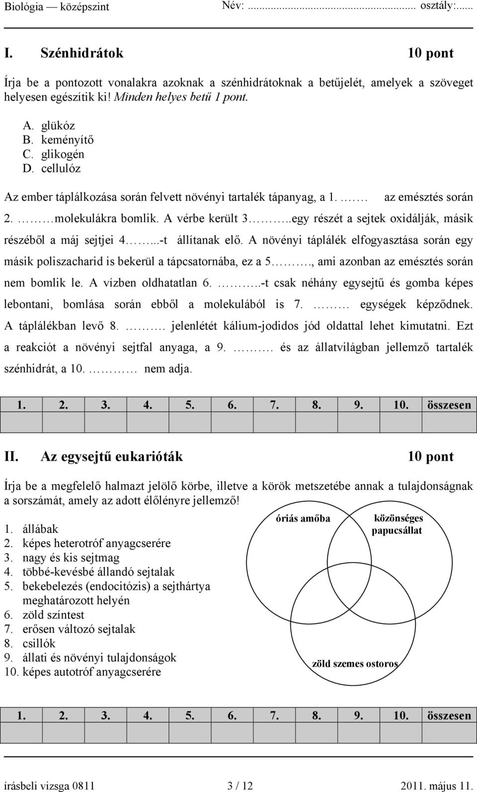 ..-t állítanak elő. A növényi táplálék elfogyasztása során egy másik poliszacharid is bekerül a tápcsatornába, ez a 5., ami azonban az emésztés során nem bomlik le. A vízben oldhatatlan 6.