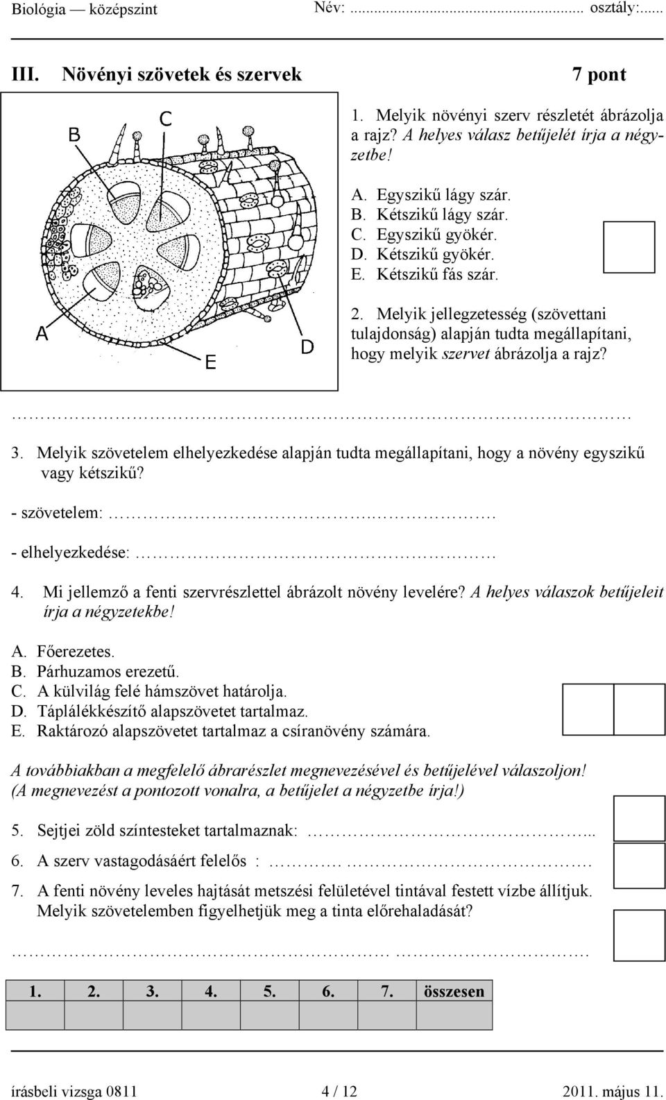 Melyik szövetelem elhelyezkedése alapján tudta megállapítani, hogy a növény egyszikű vagy kétszikű? - szövetelem:.. - elhelyezkedése: 4. Mi jellemző a fenti szervrészlettel ábrázolt növény levelére?