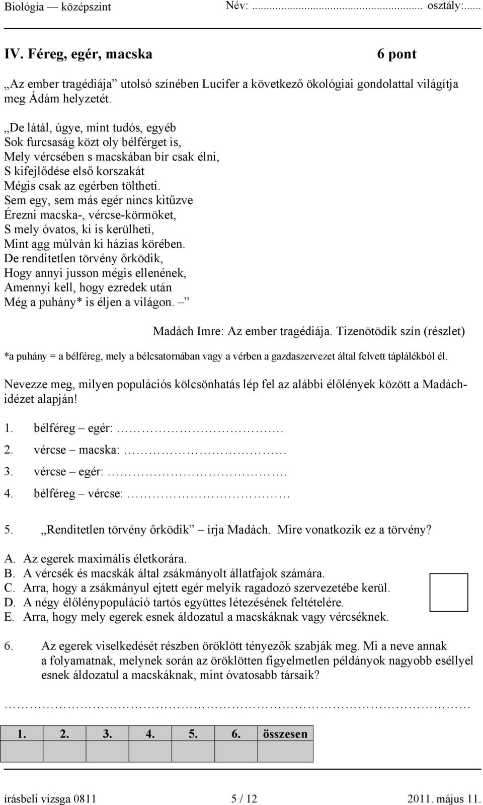 Sem egy, sem más egér nincs kitűzve Érezni macska-, vércse-körmöket, S mely óvatos, ki is kerülheti, Mint agg múlván ki házias körében.