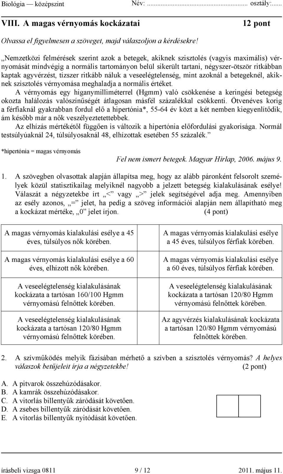 tízszer ritkább náluk a veseelégtelenség, mint azoknál a betegeknél, akiknek szisztolés vérnyomása meghaladja a normális értéket.