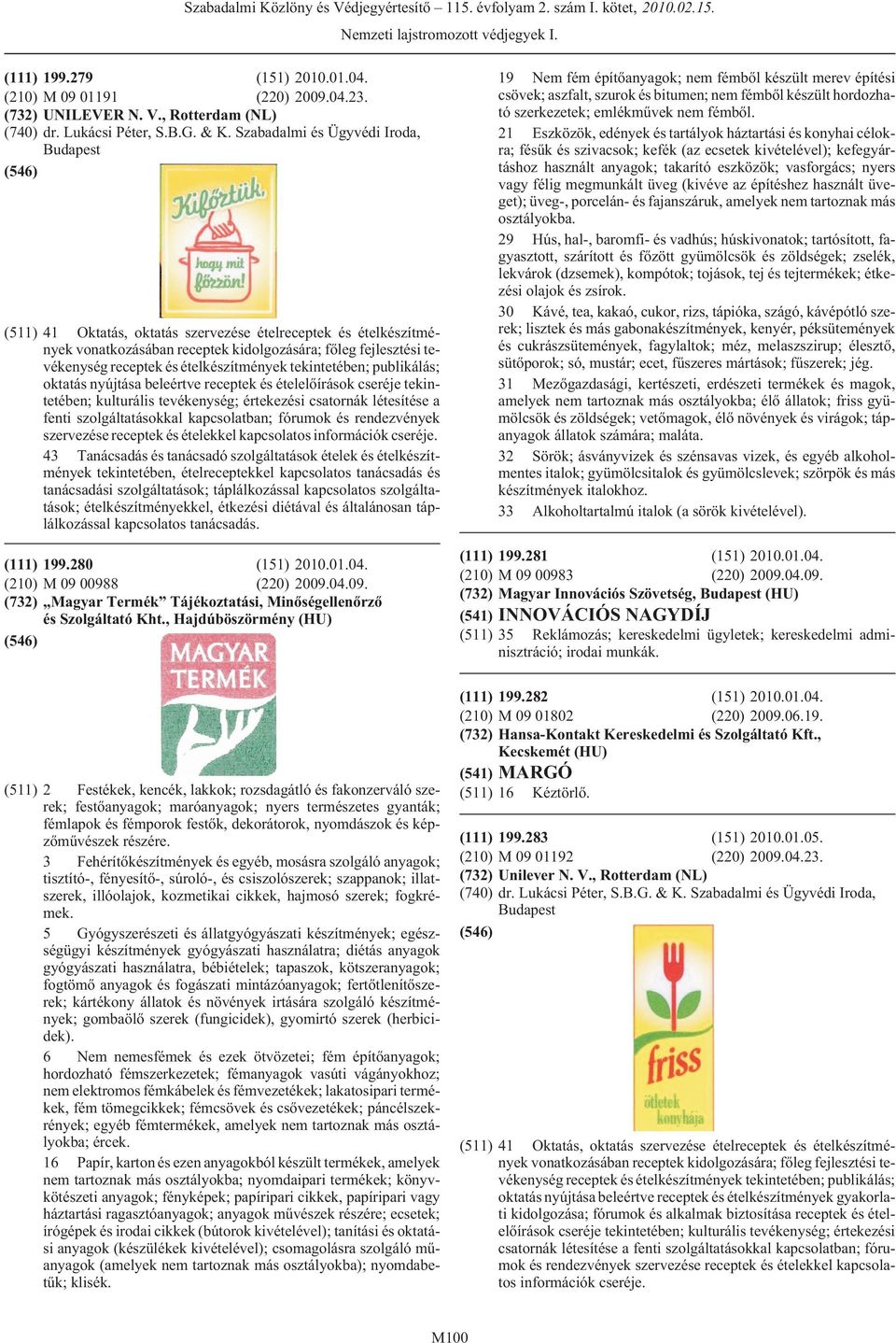 tekintetében; publikálás; oktatás nyújtása beleértve receptek és ételelõírások cseréje tekintetében; kulturális tevékenység; értekezési csatornák létesítése a fenti szolgáltatásokkal kapcsolatban;