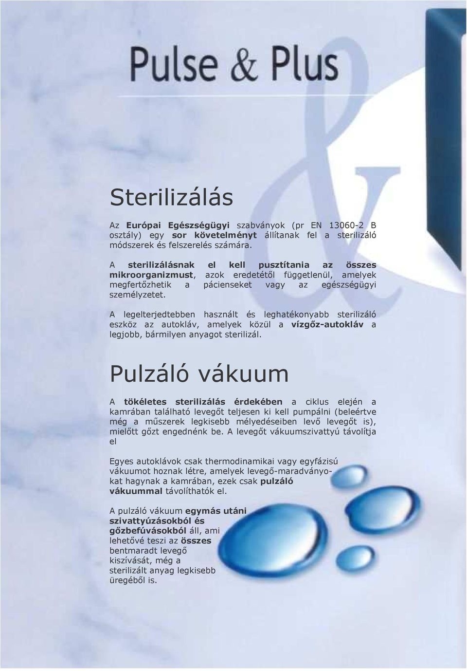 A legelterjedtebben használt és leghatékonyabb sterilizáló eszköz az autokláv, amelyek közül a vízgız-autokláv a legjobb, bármilyen anyagot sterilizál.