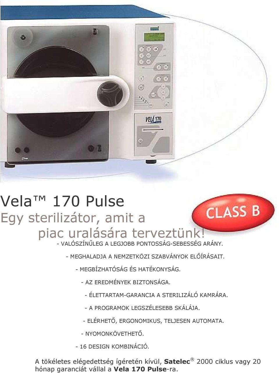 - ÉLETTARTAM-GARANCIA A STERILIZÁLÓ KAMRÁRA. - A PROGRAMOK LEGSZÉLESEBB SKÁLÁJA. - ELÉRHETİ, ERGONOMIKUS, TELJESEN AUTOMATA.