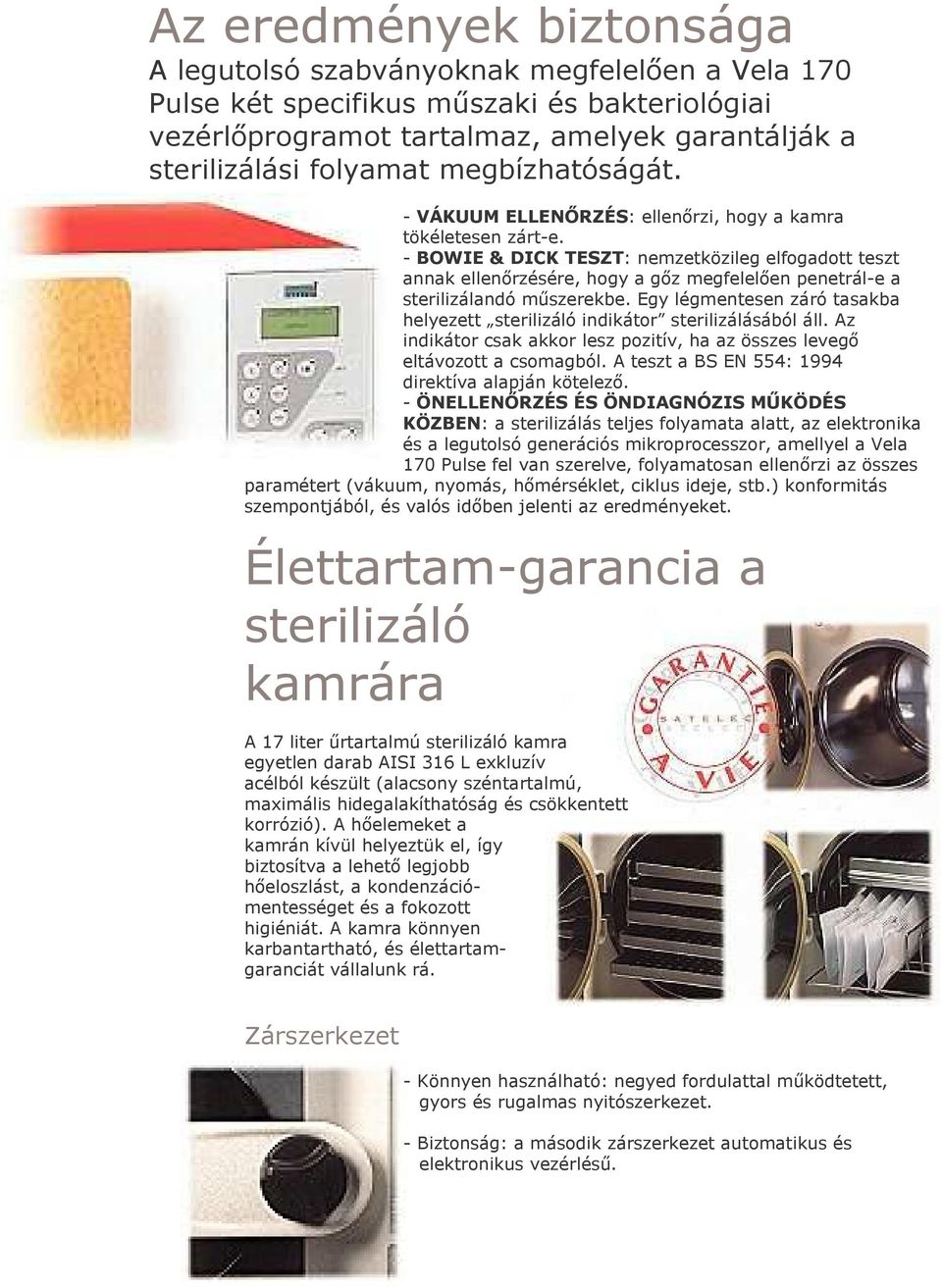 - BOWIE & DICK TESZT: nemzetközileg elfogadott teszt annak ellenırzésére, hogy a gız megfelelıen penetrál-e a sterilizálandó mőszerekbe.