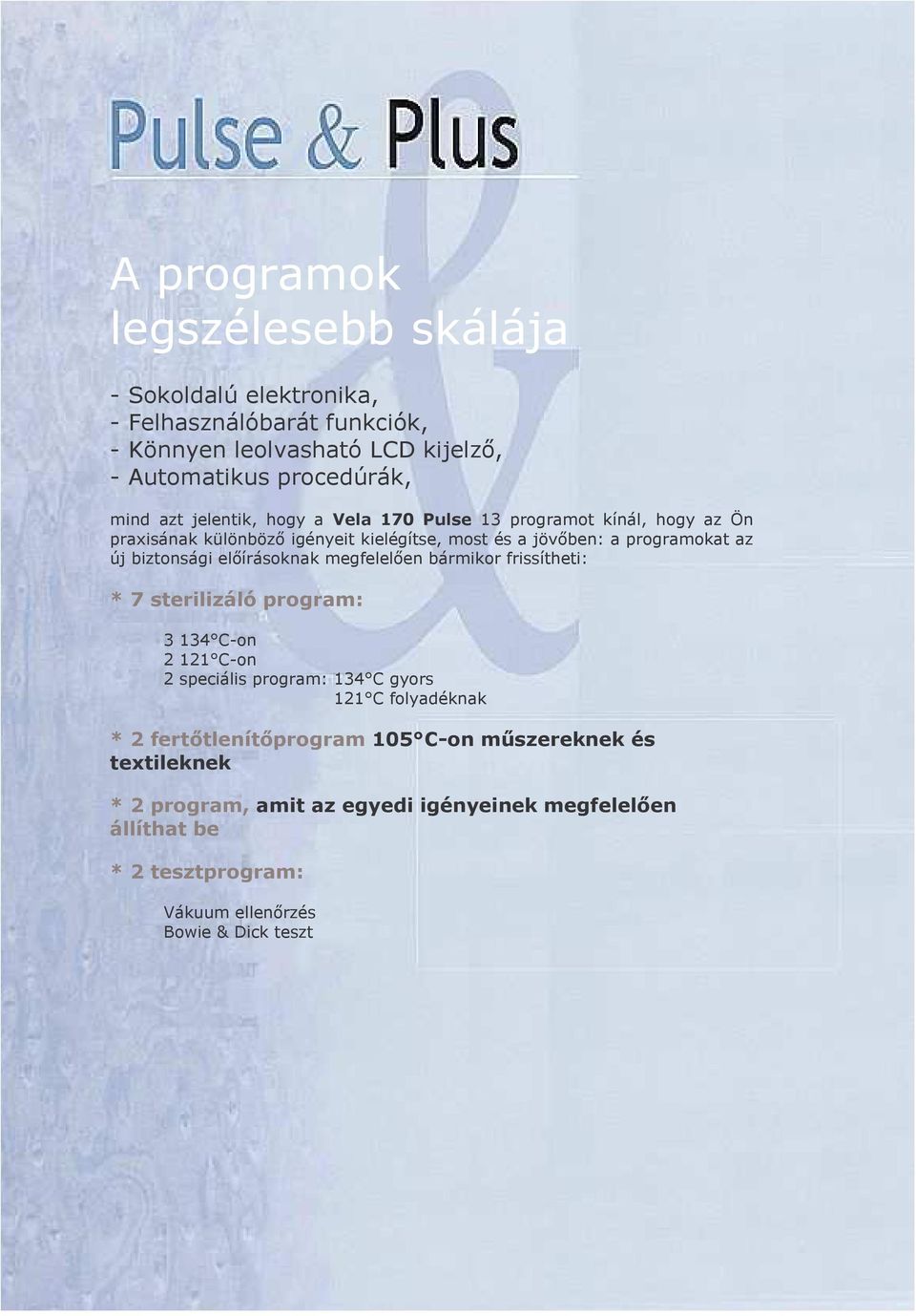 elıírásoknak megfelelıen bármikor frissítheti: * 7 sterilizáló program: 3 134 C-on 2 121 C-on 2 speciális program: 134 C gyors 121 C folyadéknak * 2