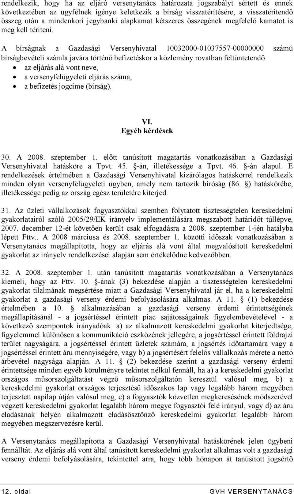 A bírságnak a Gazdasági Versenyhivatal 10032000-01037557-00000000 számú bírságbevételi számla javára történı befizetéskor a közlemény rovatban feltüntetendı az eljárás alá vont neve, a