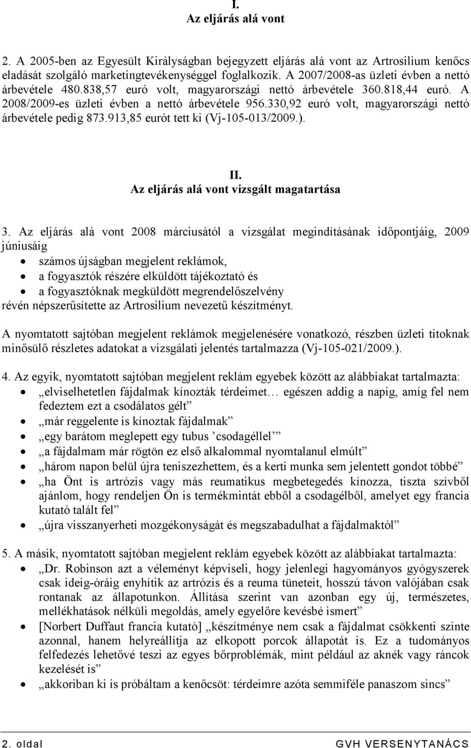 330,92 euró volt, magyarországi nettó árbevétele pedig 873.913,85 eurót tett ki (Vj-105-013/2009.). II. Az eljárás alá vont vizsgált magatartása 3.