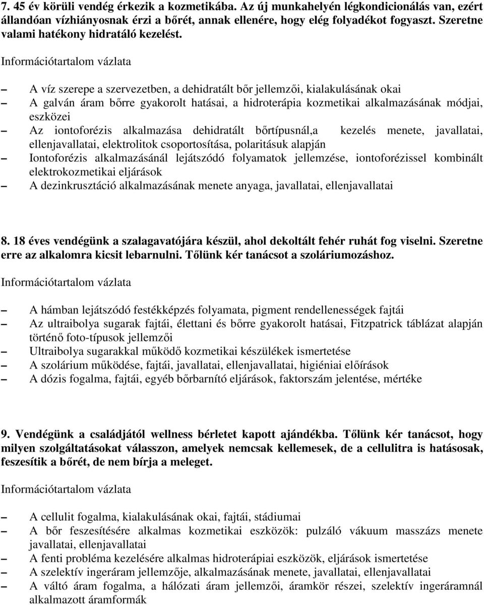 A víz szerepe a szervezetben, a dehidratált bır jellemzıi, kialakulásának okai A galván áram bırre gyakorolt hatásai, a hidroterápia kozmetikai alkalmazásának módjai, eszközei Az iontoforézis