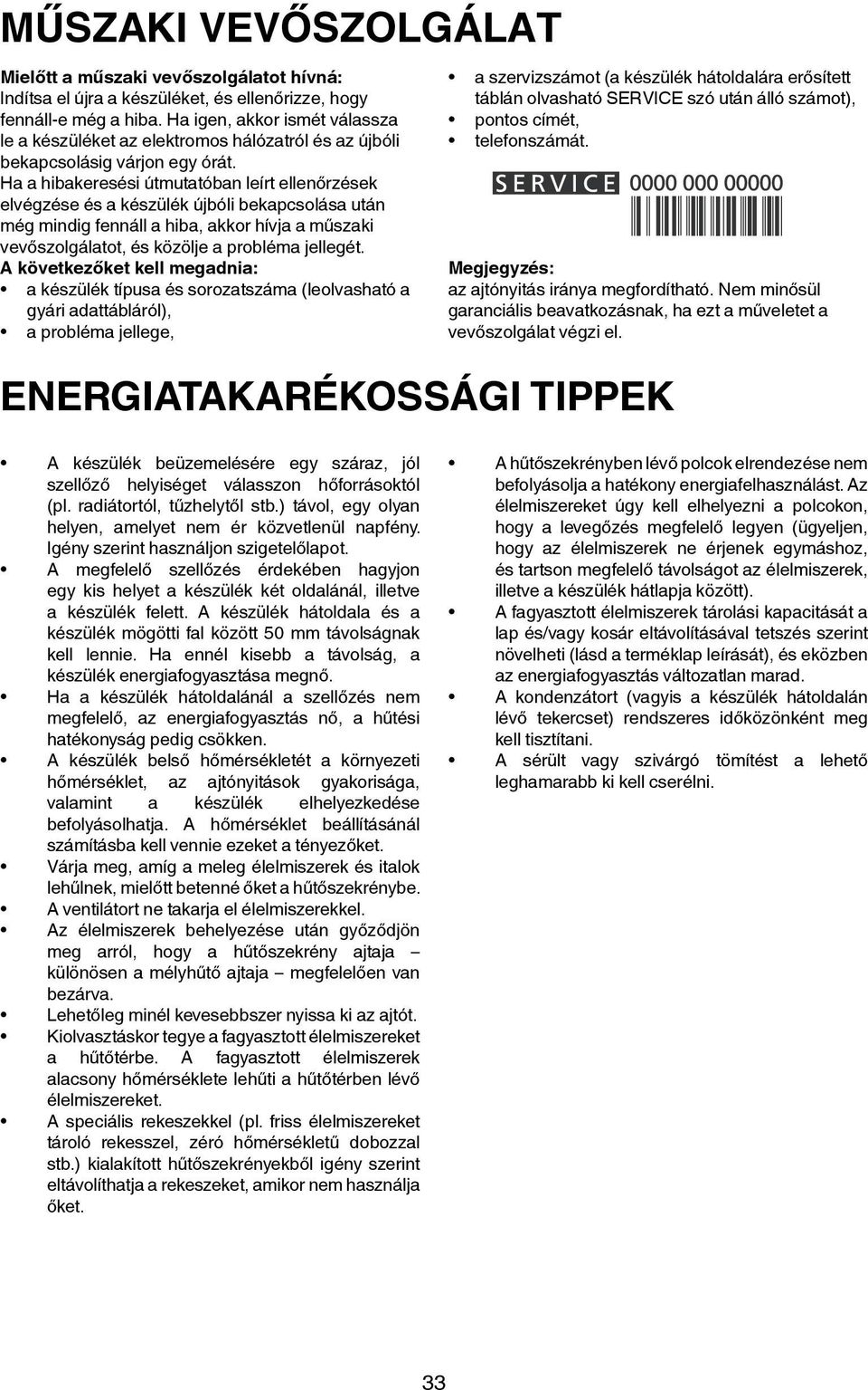 Ha a hibakeresési útmutatóban leírt ellenőrzések elvégzése és a készülék újbóli bekapcsolása után még mindig fennáll a hiba, akkor hívja a műszaki vevőszolgálatot, és közölje a probléma jellegét.