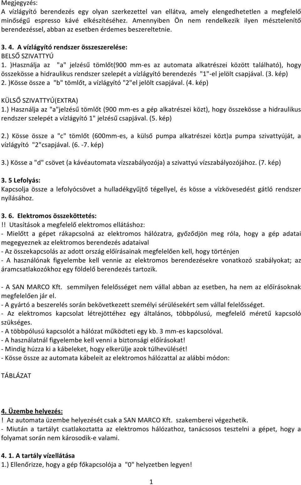 )Használja az "a" jelzésű tömlőt(900 mm es az automata alkatrészei között található), hogy összekösseahidraulikusrendszerszelepétavízlágyítóberendezés"1" eljelöltcsapjával.(3.kép) 2.