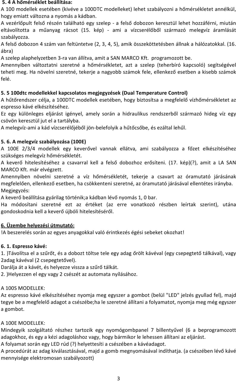 Afelsődobozon4számvanfeltüntetve(2,3,4,5),amikösszeköttetésbenállnakahálózatokkal.(16. ábra) Aszelepalaphelyzetben3 ravanállítva,amitasanmarcokft.programozottbe.