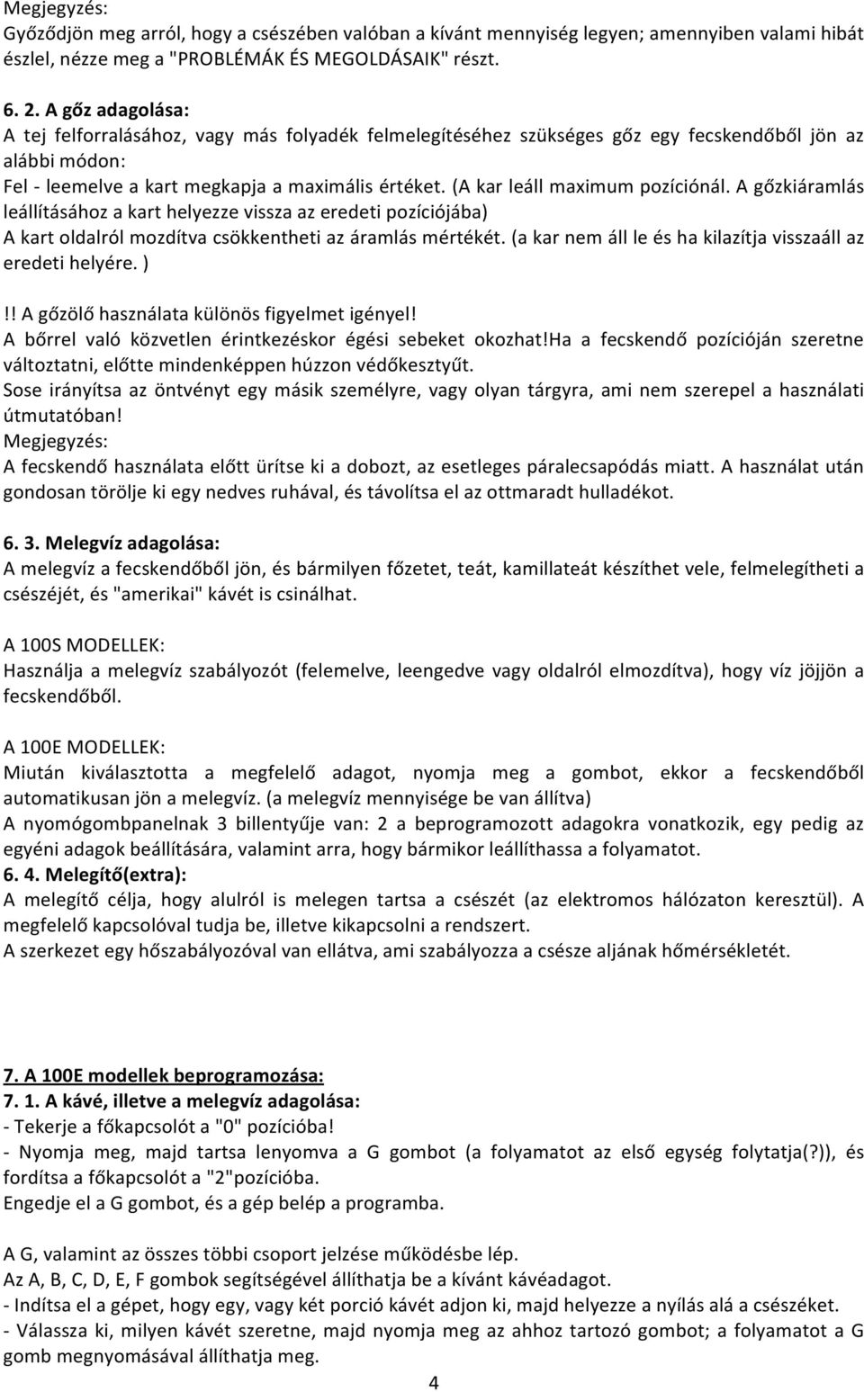 agőzkiáramlás leállításáhozakarthelyezzevisszaazeredetipozíciójába) Akartoldalrólmozdítvacsökkenthetiazáramlásmértékét.(akarnemállleéshakilazítjavisszaállaz eredetihelyére.)!!agőzölőhasználatakülönösfigyelmetigényel!