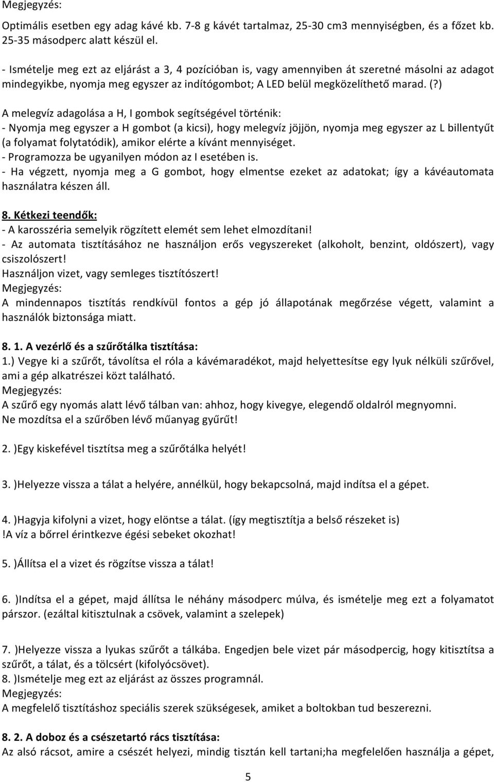 ) AmelegvízadagolásaaH,Igomboksegítségéveltörténik: NyomjamegegyszeraHgombot(akicsi),hogymelegvízjöjjön,nyomjamegegyszerazLbillentyűt (afolyamatfolytatódik),amikorelérteakívántmennyiséget.