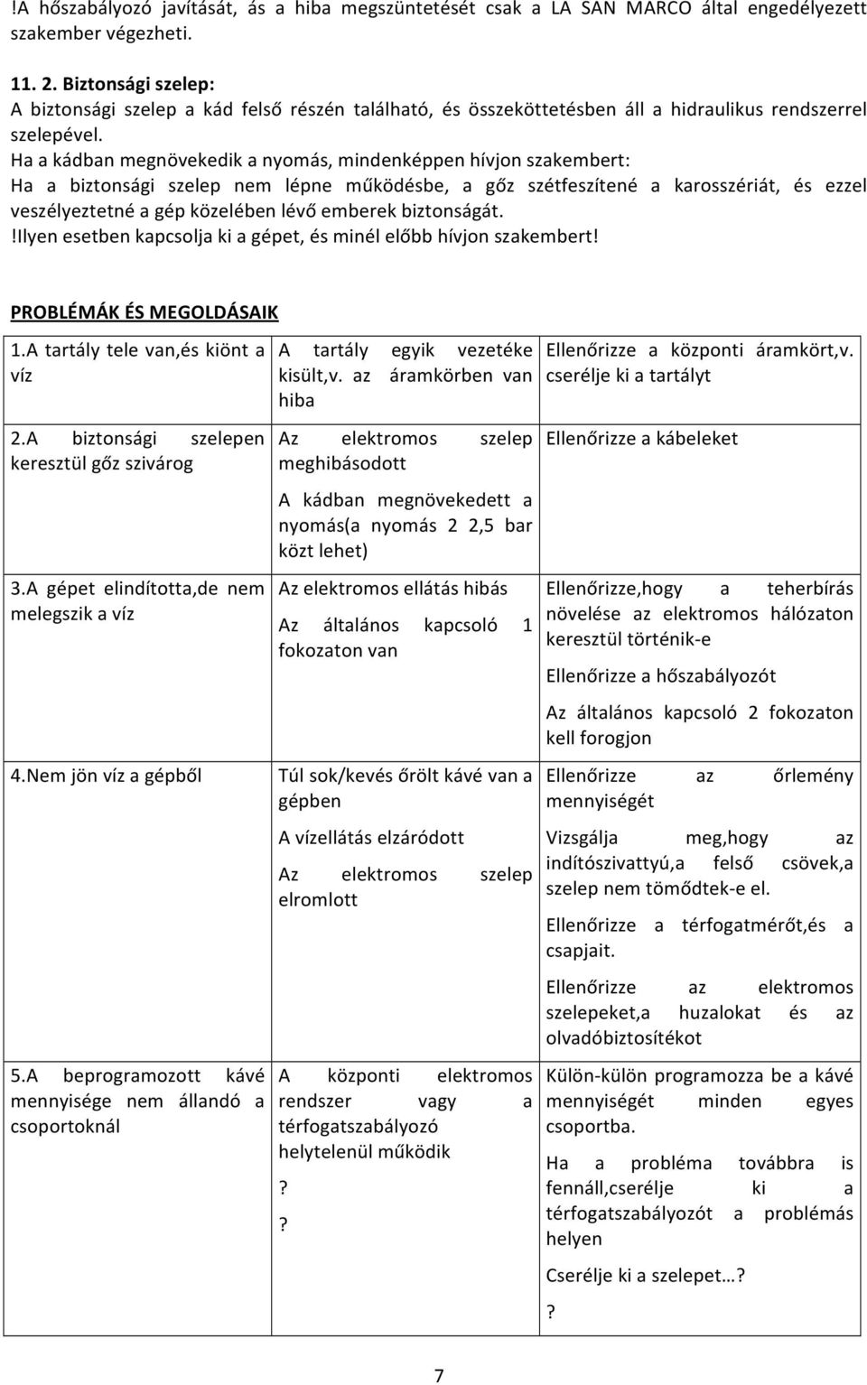 Haakádbanmegnövekedikanyomás,mindenképpenhívjonszakembert: Ha a biztonsági szelep nem lépne működésbe, a gőz szétfeszítené a karosszériát, és ezzel veszélyeztetnéagépközelébenlévőemberekbiztonságát.