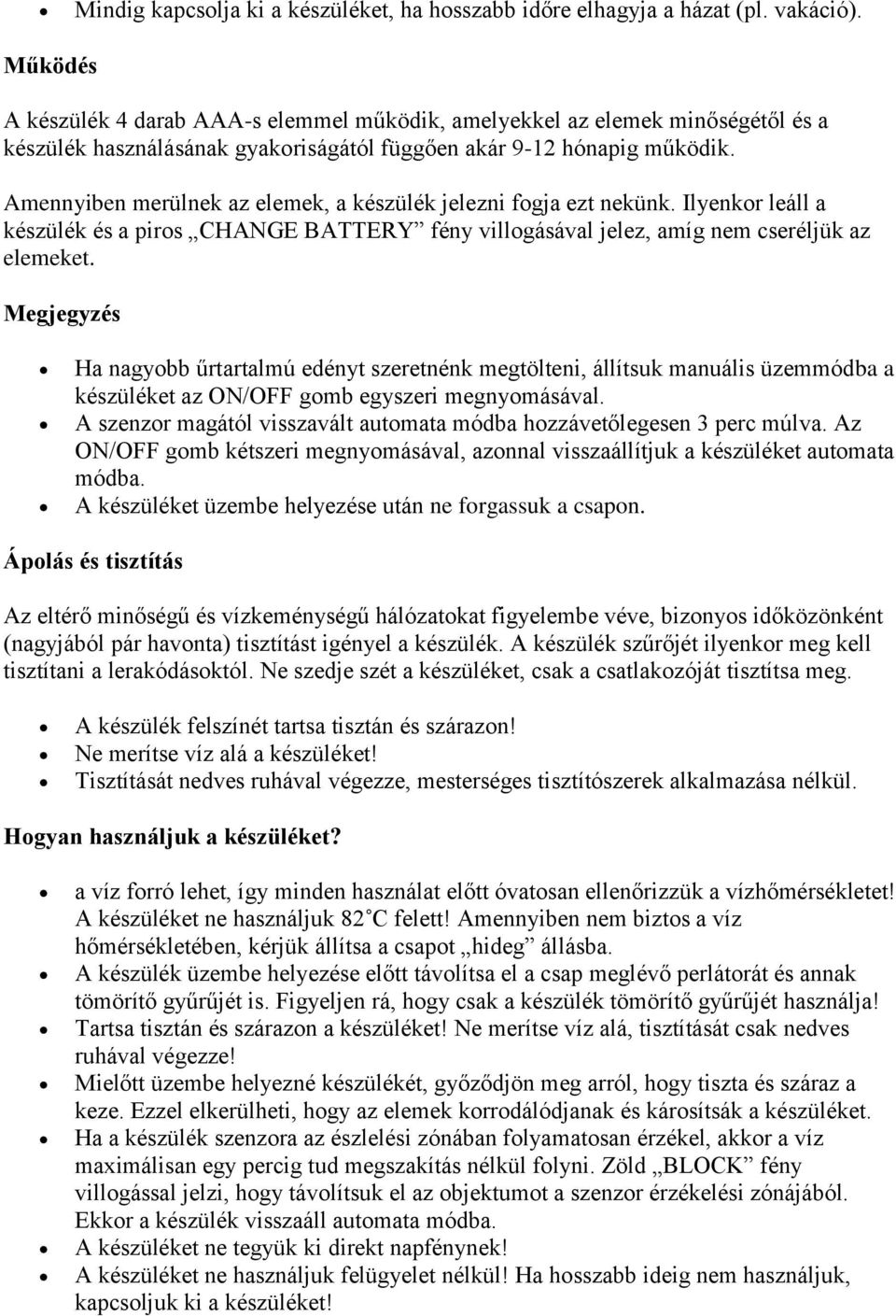 Amennyiben merülnek az elemek, a készülék jelezni fogja ezt nekünk. Ilyenkor leáll a készülék és a piros CHANGE BATTERY fény villogásával jelez, amíg nem cseréljük az elemeket.