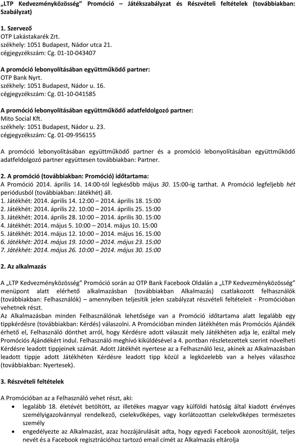 01-10-041585 A promóció lebonyolításában együttműködő adatfeldolgozó partner: Mito Social Kft. székhely: 1051 Budapest, Nádor u. 23. cégjegyzékszám: Cg.