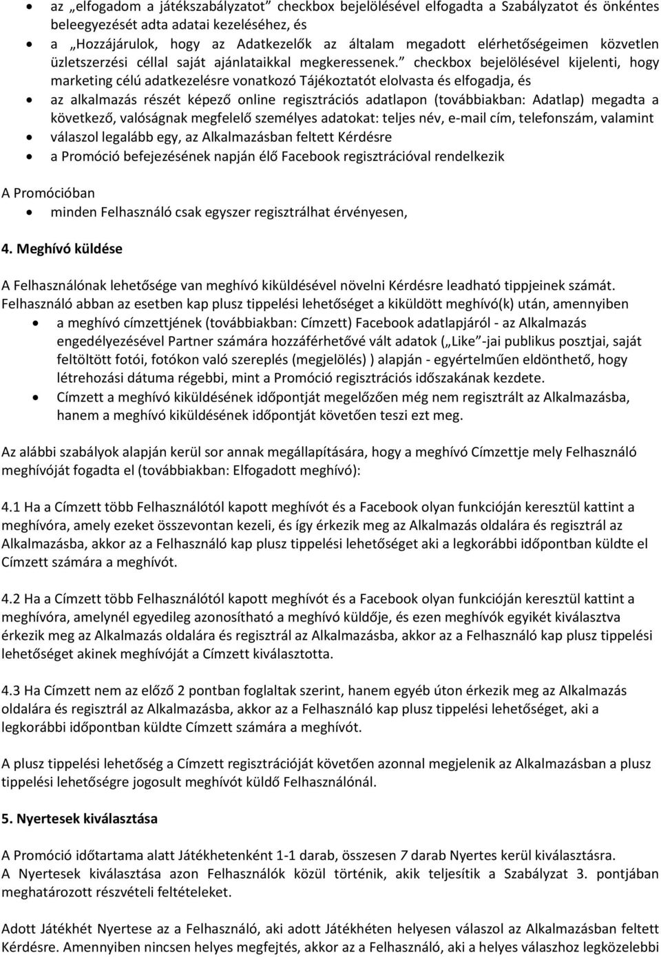 checkbox bejelölésével kijelenti, hogy marketing célú adatkezelésre vonatkozó Tájékoztatót elolvasta és elfogadja, és az alkalmazás részét képező online regisztrációs adatlapon (továbbiakban: