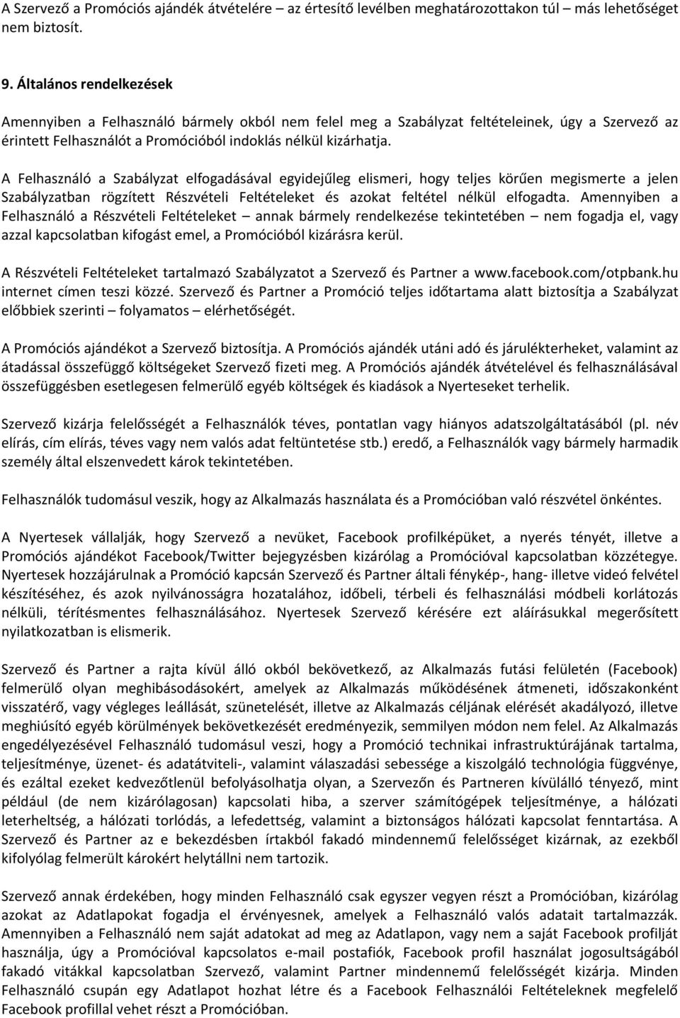 A Felhasználó a Szabályzat elfogadásával egyidejűleg elismeri, hogy teljes körűen megismerte a jelen Szabályzatban rögzített Részvételi Feltételeket és azokat feltétel nélkül elfogadta.