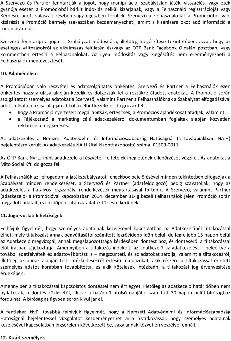 Szervező a Felhasználónak a Promócióból való kizárását a Promóció bármely szakaszában kezdeményezheti, amint a kizárására okot adó információ a tudomására jut.