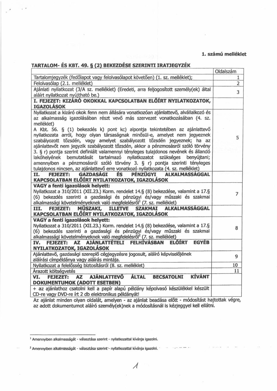 5 (1) bekezd s k) pont kc) alpontja teklnte$ben az ajiinhttw6 nyllatkozata arr6l, hogy olyan tarsasdgnak mln6sufe, amelyet nem Jegyeznek szab6tlezofr tilzsddn, vagy amelyet szabdlpzott t6zsddn