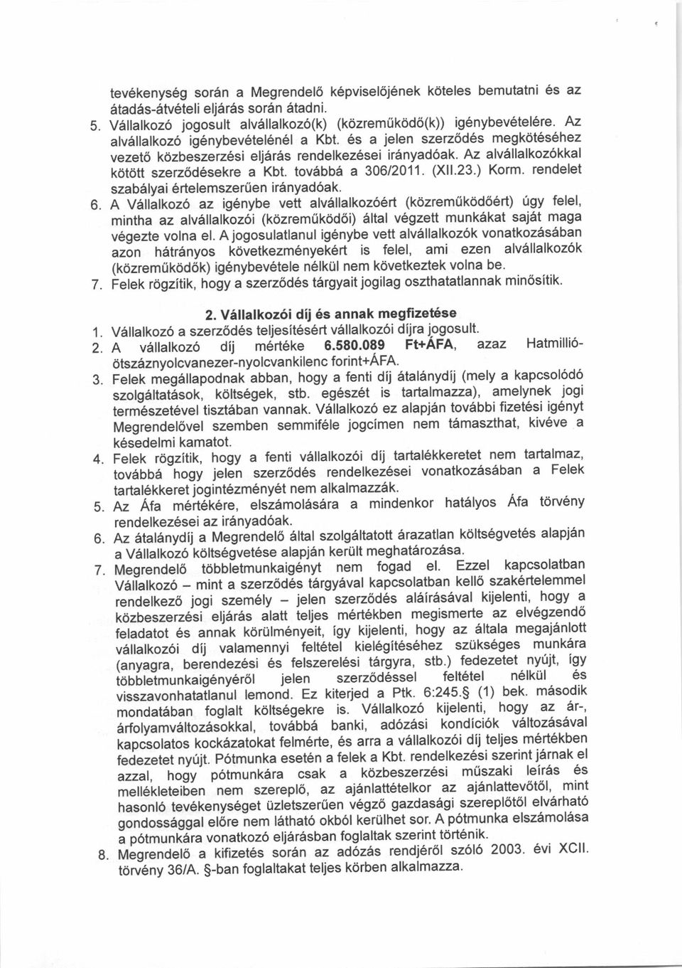 Az alvsllalkoz6kkal kottitt szerz6d6sekre a Kbt. tov6bb6 a 306/2011. (Xll'23.) Korm. rendelet szab6lyai 6rtelemszer0en i16nyad6ak.